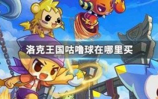 洛克王国vip咕噜球在哪里买，洛克王国在哪里买咕噜球?