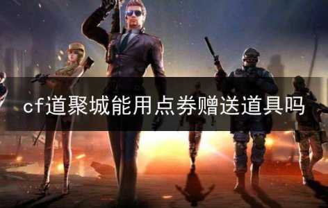 穿越火线手游道聚城在(zài)哪?cf手游的道聚城?-第1张图片 穿越火线手游道聚城在(zài)哪?cf手游的道聚城?-第1张图片